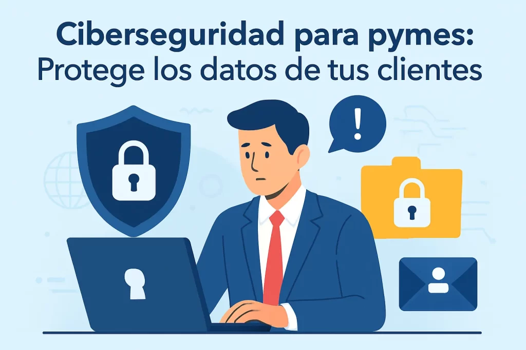 Ciberseguridad para pymes: Protege los datos de tus clientes.