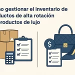 Cómo gestionar el inventario de productos de alta rotación vs. productos de lujo.