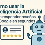 Cómo usar la Inteligencia Artificial para responder reseñas de Google en segundos.
