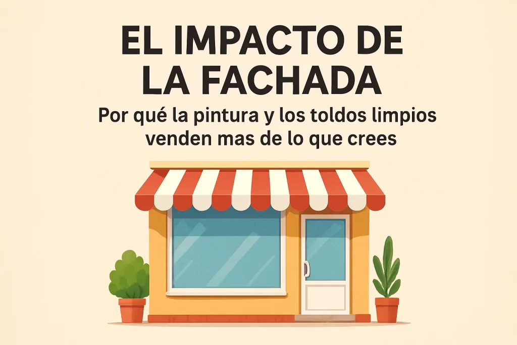 El impacto de la fachada: Por qué la pintura y los toldos limpios venden más de lo que crees.