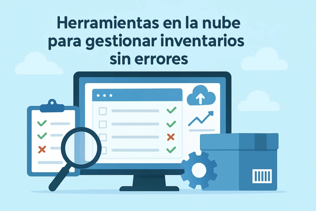Herramientas en la nube para gestionar inventarios sin errores.