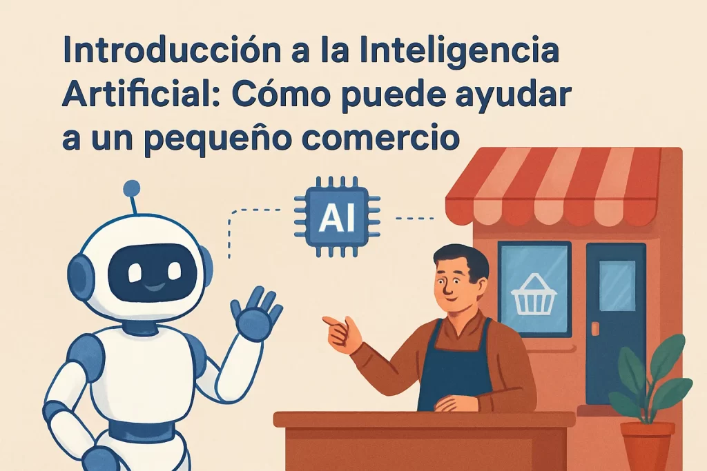 Introducción a la Inteligencia Artificial: Cómo puede ayudar a un pequeño comercio.