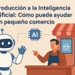 Introducción a la Inteligencia Artificial: Cómo puede ayudar a un pequeño comercio.