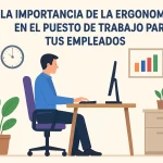 La importancia de la ergonomía en el puesto de trabajo para tus empleados.