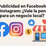 Publicidad en Facebook e Instagram: ¿Vale la pena para un negocio local?
