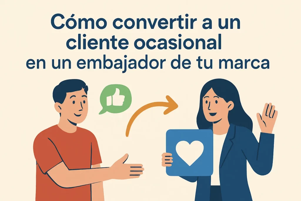 Cómo convertir a un cliente ocasional en un embajador de tu marca.
