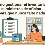 Cómo gestionar el inventario de suministros de oficina para que nunca falte nada.