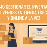 Cómo gestionar el inventario si vendes en tienda física y online a la vez.