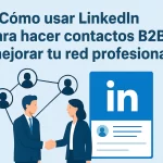 Cómo usar LinkedIn para hacer contactos B2B y mejorar tu red profesional.
