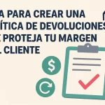 Guía para crear una política de devoluciones que proteja tu margen y al cliente.