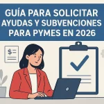 Guía para solicitar ayudas y subvenciones para pymes en 2026.