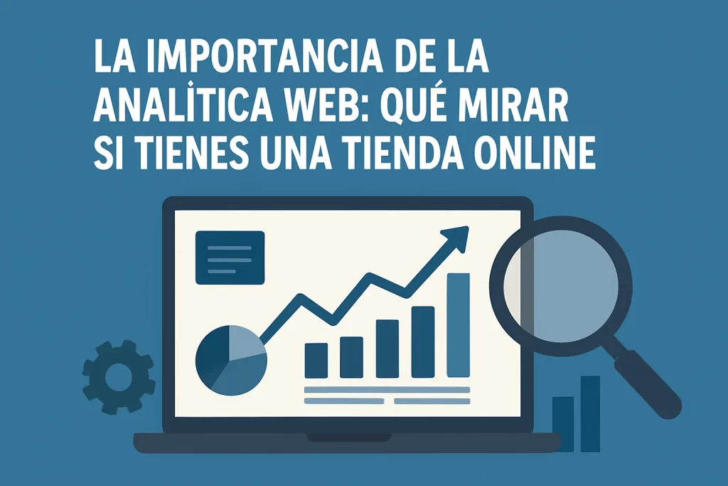 La importancia de la analítica web: Qué mirar si tienes una tienda online.
