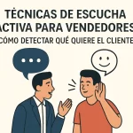 Técnicas de escucha activa para vendedores: Cómo detectar qué quiere el cliente.