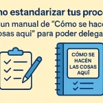 Cómo estandarizar tus procesos: Crea un manual de "Cómo se hacen las cosas aquí" para poder delegar.