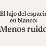 El lujo del espacio en blanco: Menos ruido
