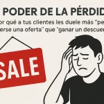 El poder de la pérdida: Por qué a tus clientes les duele más "perderse una oferta" que "ganar un descuento".