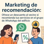 Marketing de recomendación: Ofrece un descuento al vecino si recomienda tus servicios en el grupo de WhatsApp del edificio.