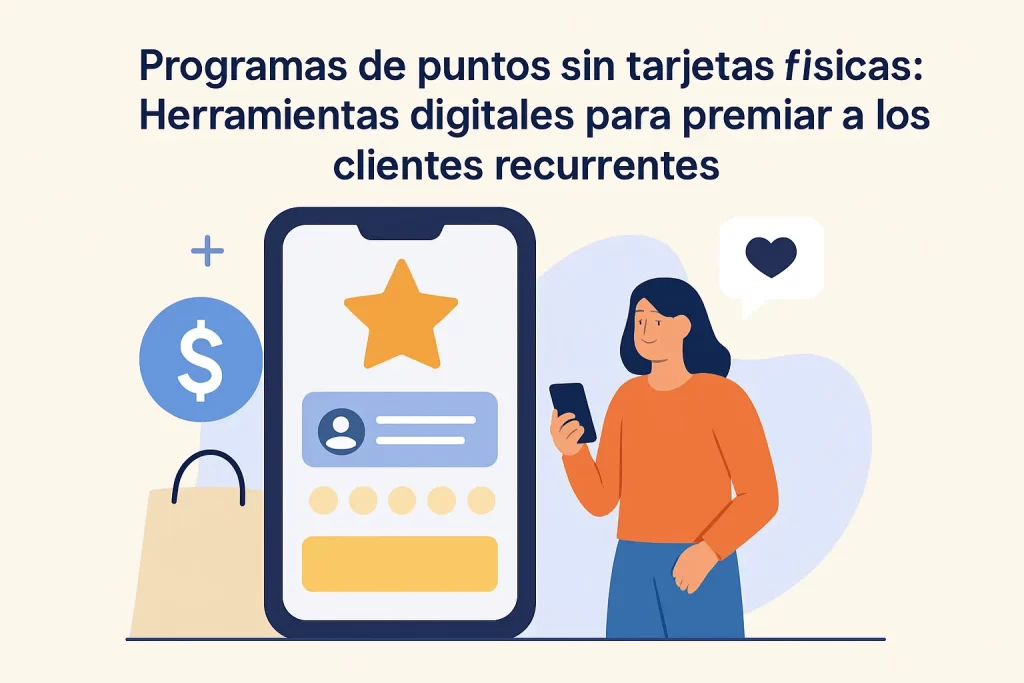 Programas de puntos sin tarjetas físicas: Herramientas digitales para premiar a los clientes recurrentes.