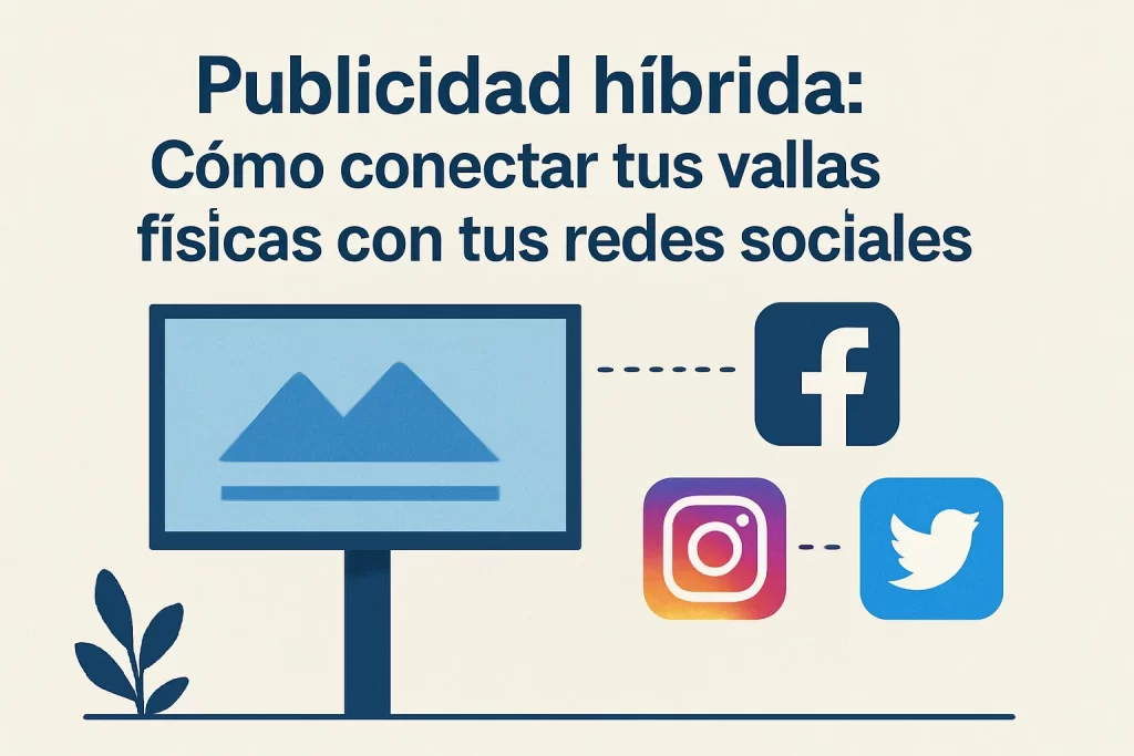 Publicidad híbrida: Cómo conectar tus vallas físicas con tus redes sociales.