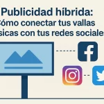Publicidad híbrida: Cómo conectar tus vallas físicas con tus redes sociales.