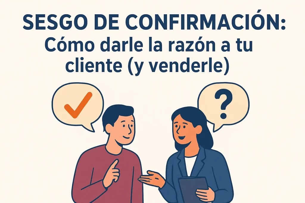 Sesgo de Confirmación: Cómo darle la razón a tu cliente (y venderle).