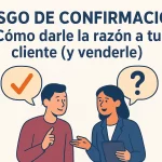 Sesgo de Confirmación: Cómo darle la razón a tu cliente (y venderle).